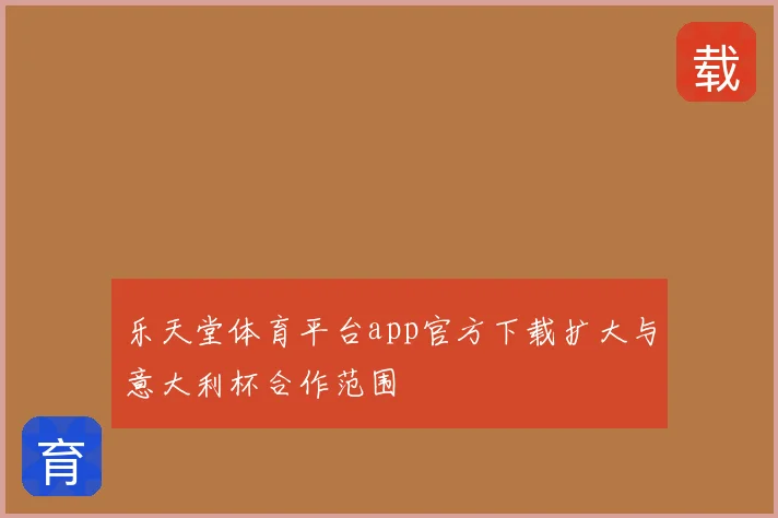 乐天堂体育平台app官方下载扩大与意大利杯合作范围