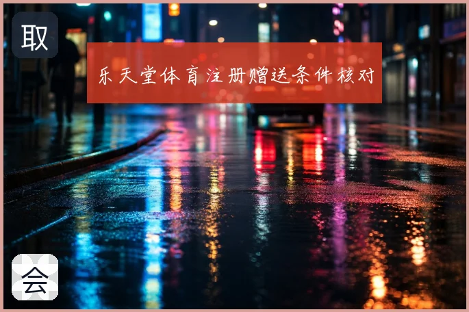 乐天堂体育注册赠送条件核对